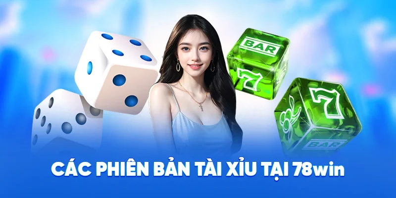 Các phiên bản tài xỉu tại 78WIN