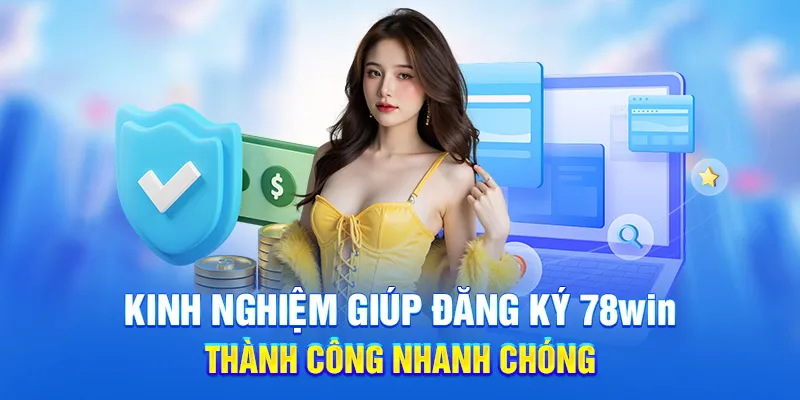 Kinh nghiệm giúp đăng ký 78win thành công nhanh chóng